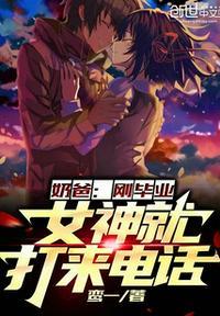 奶爸刚毕业女神就打来电话林星宇