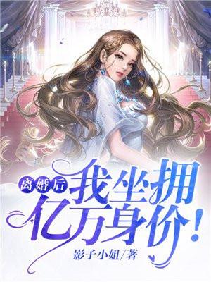 离婚后我坐拥亿万身价的全文阅读