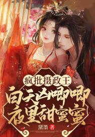 疯批摄政王白天凶唧唧夜里甜蜜蜜 笔趣阁