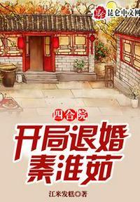 四合院开局退婚秦淮茹谢不嫁之恩四合院开局退婚何雨水