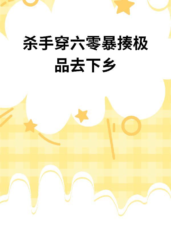 杀手穿六零暴揍极品去下乡安然