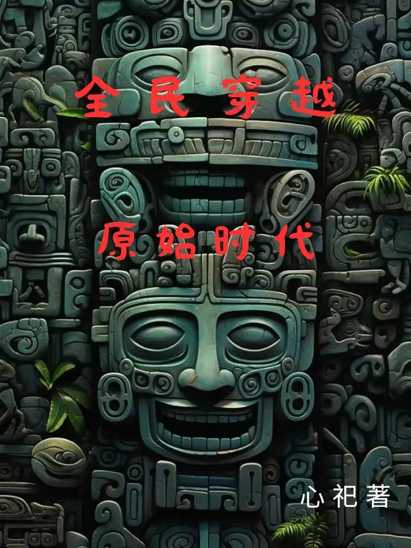 全民穿越原始时代一口气看完
