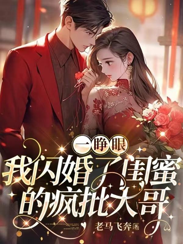 一睁眼我闪婚了闺蜜的疯批大哥 老马飞奔