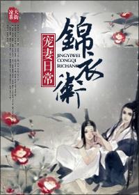 锦衣卫宠妻日常免费阅读