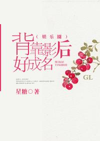 背靠影后好成名(娱乐圈gl)未删减