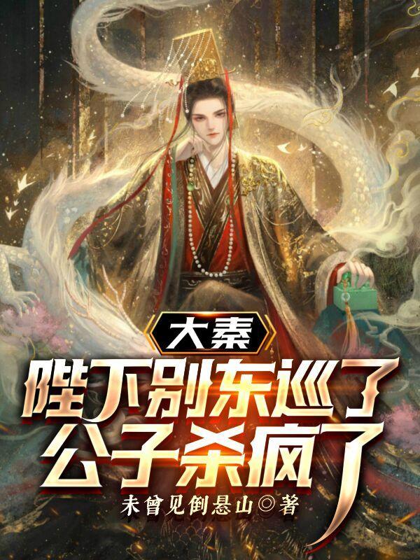 大秦:陛下别东巡了,公子杀疯了